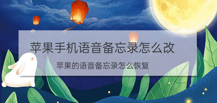 苹果手机语音备忘录怎么改 苹果的语音备忘录怎么恢复？